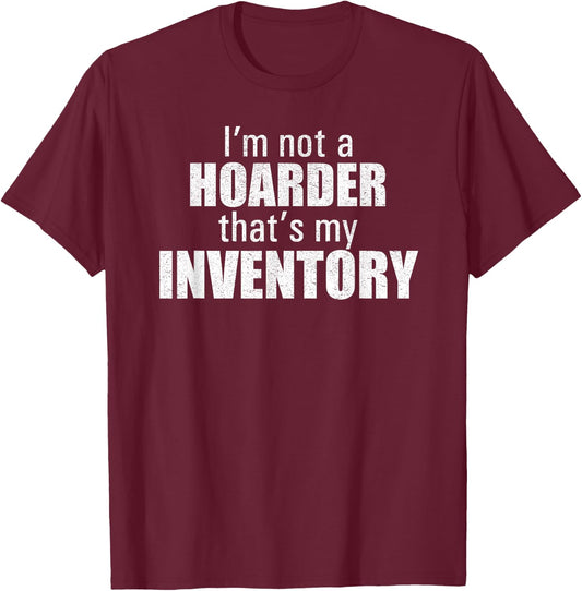 I'm Not A Hoarder That's My Inventory Funny Seller T Shirt T-Shirt - T-Shirt | Maroon