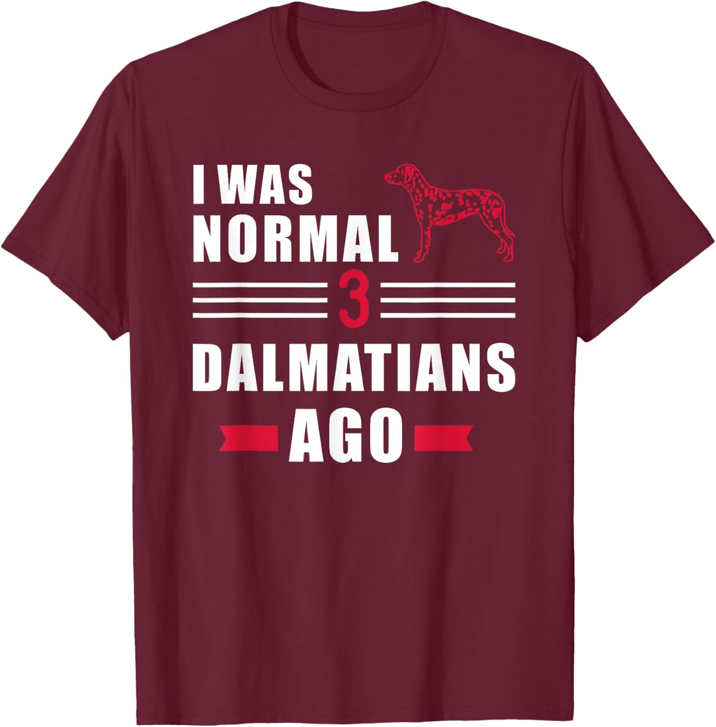 I was normal 3 Dalmatians ago T-Shirt - T-Shirt | Maroon