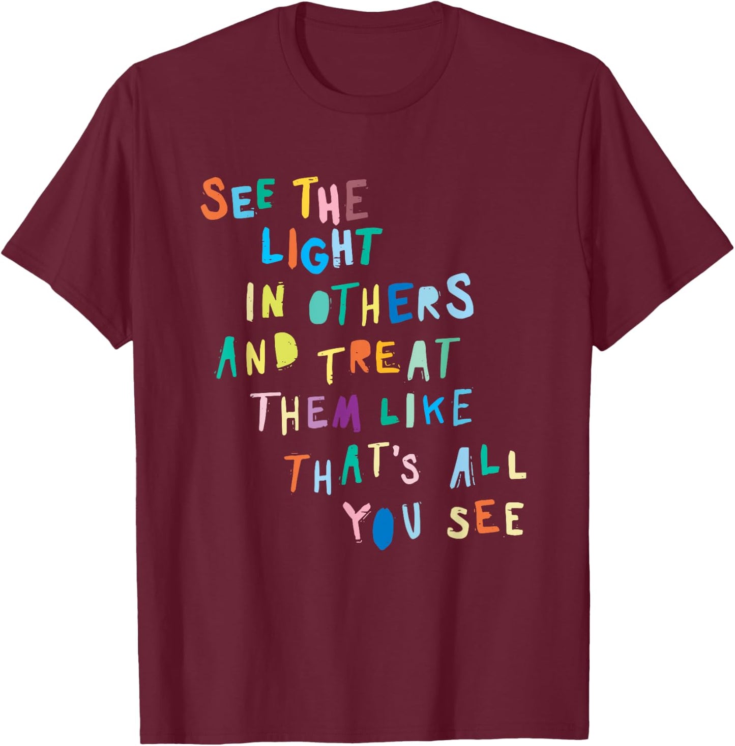 See The Light In Others Encouraging Positive Message T-Shirt - T-Shirt | Maroon