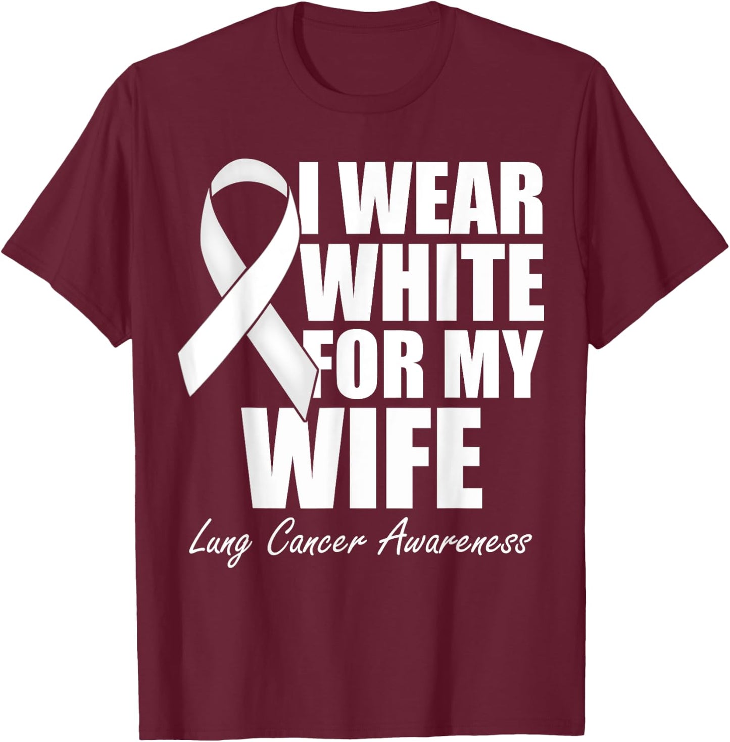 I Wear White For My Wife Lung Cancer Awareness T-Shirt - T-Shirt | Maroon