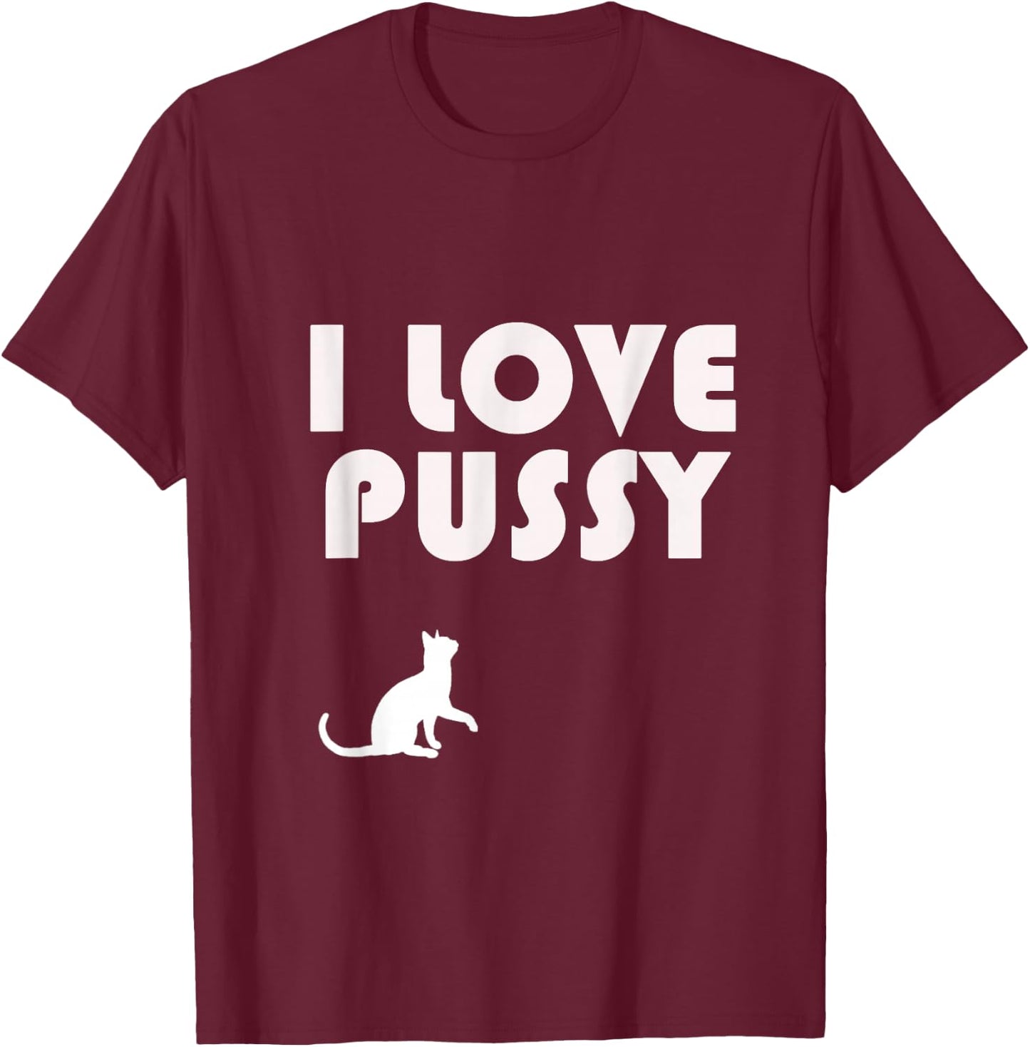 I Love Pussy T-Shirt - T-Shirt | Maroon