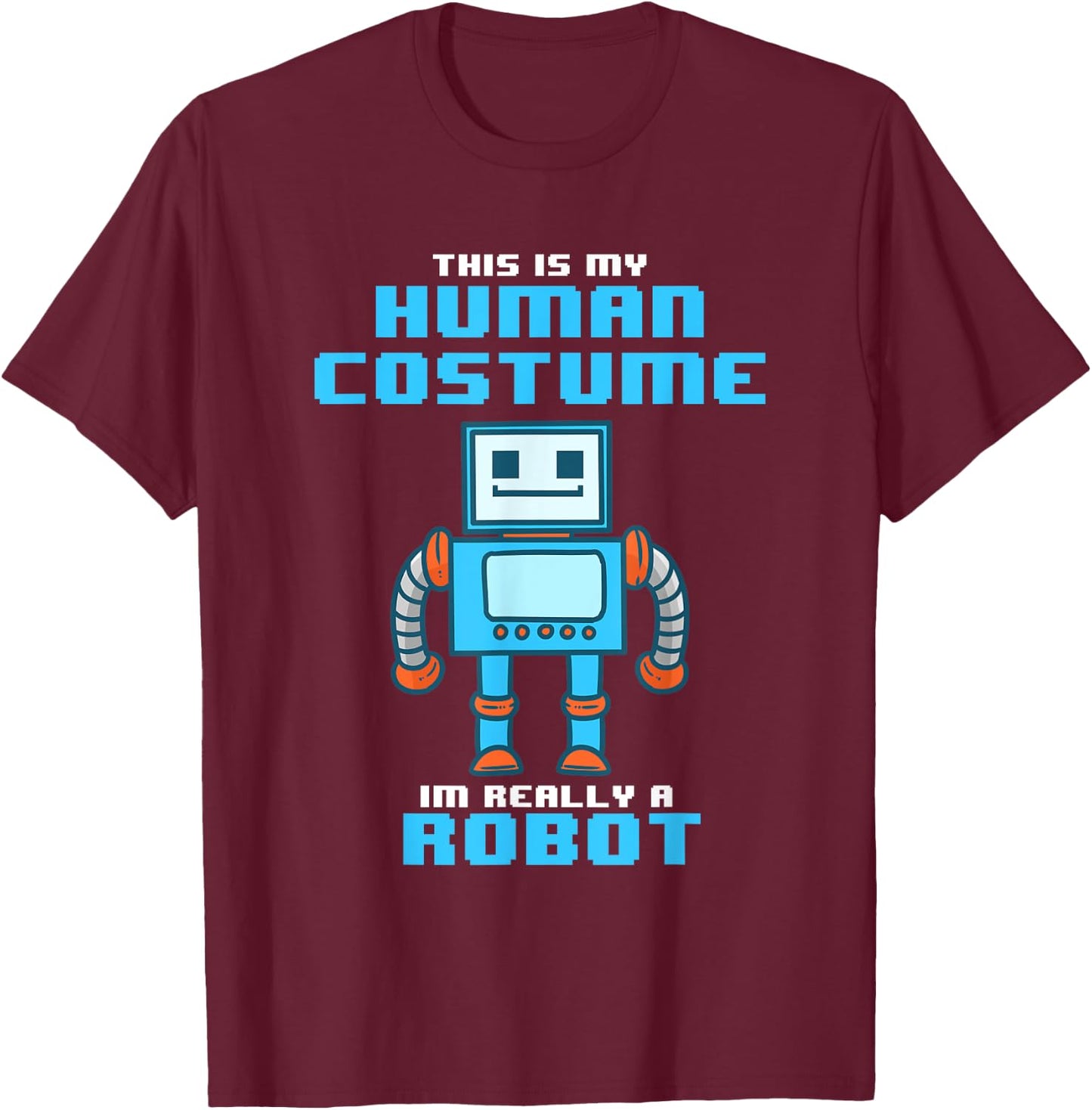 This is My Human Costume I'm Really a Robot Halloween Shirt T-Shirt - T-Shirt | Maroon