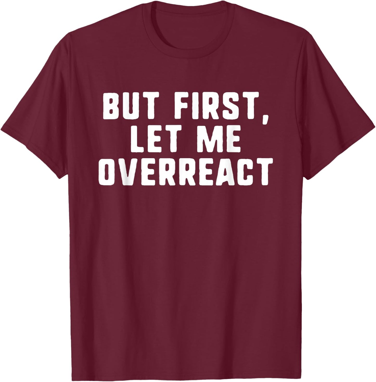 But First Let Me Overreact Anxiety Funny Gift Christmas T-Shirt - T-Shirt | Maroon
