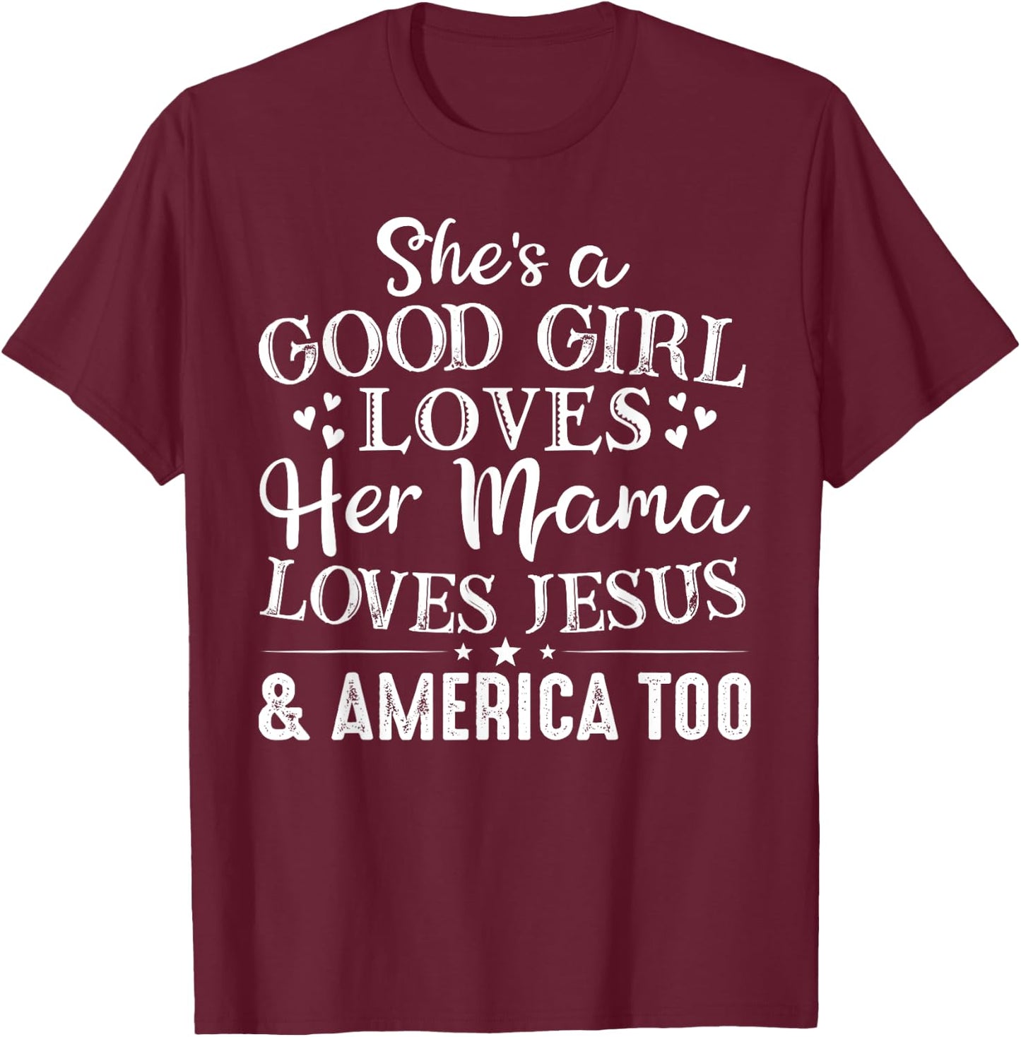 She's Good Girl Loves Her Mama Loves Jesus America Too T-Shirt - T-Shirt | Maroon
