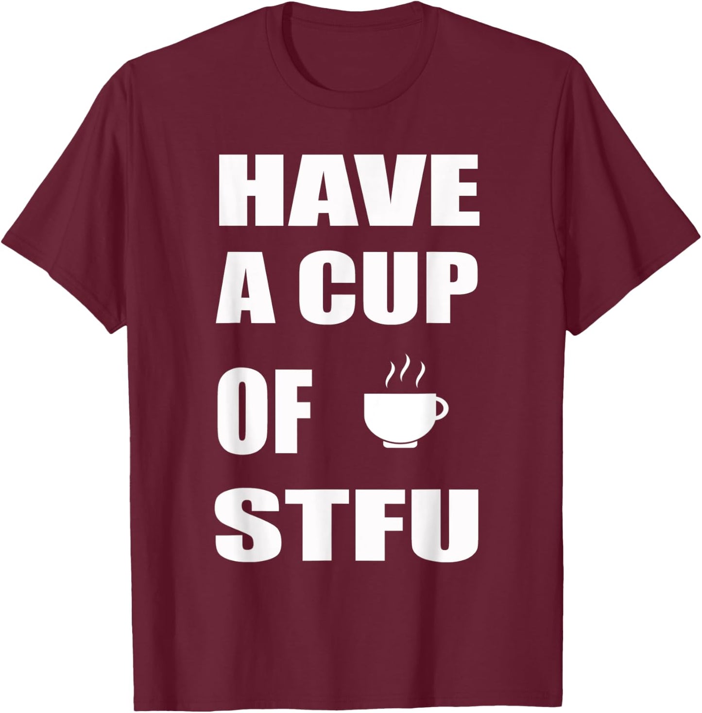 Have A Cup Of STFU | Office, Coffee T-Shirt - T-Shirt | Maroon