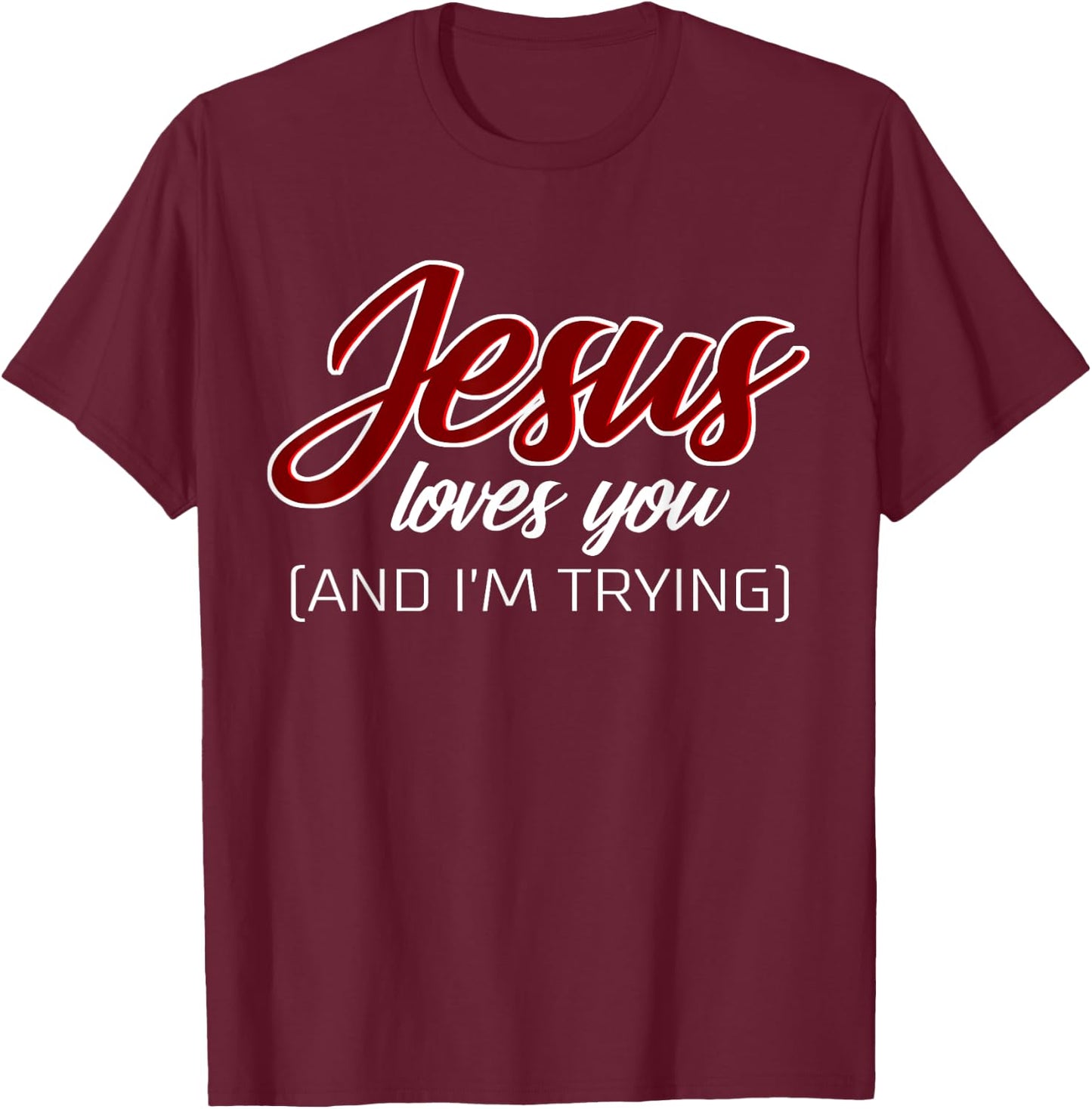 Jesus Loves You (And I'm Trying) Funny Christian T-Shirt - T-Shirt | Maroon