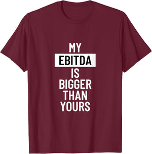 Statement My EBITDA is Bigger Than Yours T-Shirt - T-Shirt | Maroon