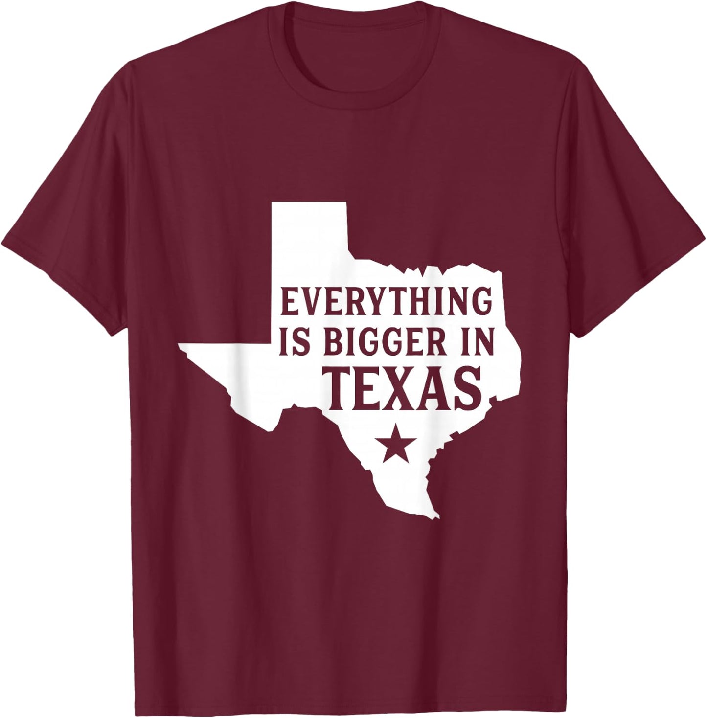 Everything Is Bigger In Texas Funny Texan T-Shirt - T-Shirt | Maroon