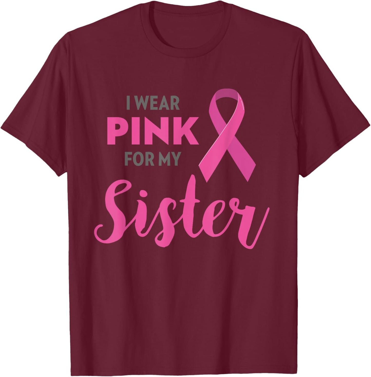 I Wear Pink For My Sister Breast Cancer Awareness Shirt Gift T-Shirt - T-Shirt | Maroon