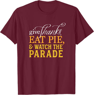 Give Thanks, Eat Pie, & Watch the Parade Thanksgiving T-Shirt - T-Shirt | Maroon