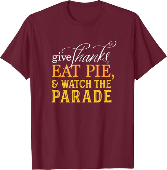 Give Thanks, Eat Pie, & Watch the Parade Thanksgiving T-Shirt - T-Shirt | Maroon