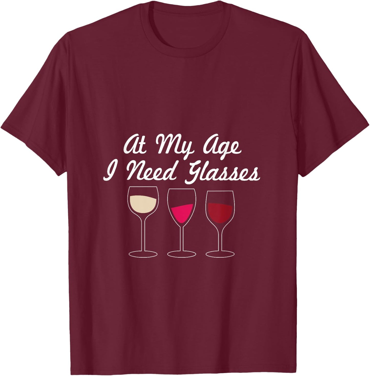 At My Age I Need Glasses Funny Wine Drinking T-Shirt - T-Shirt | Maroon