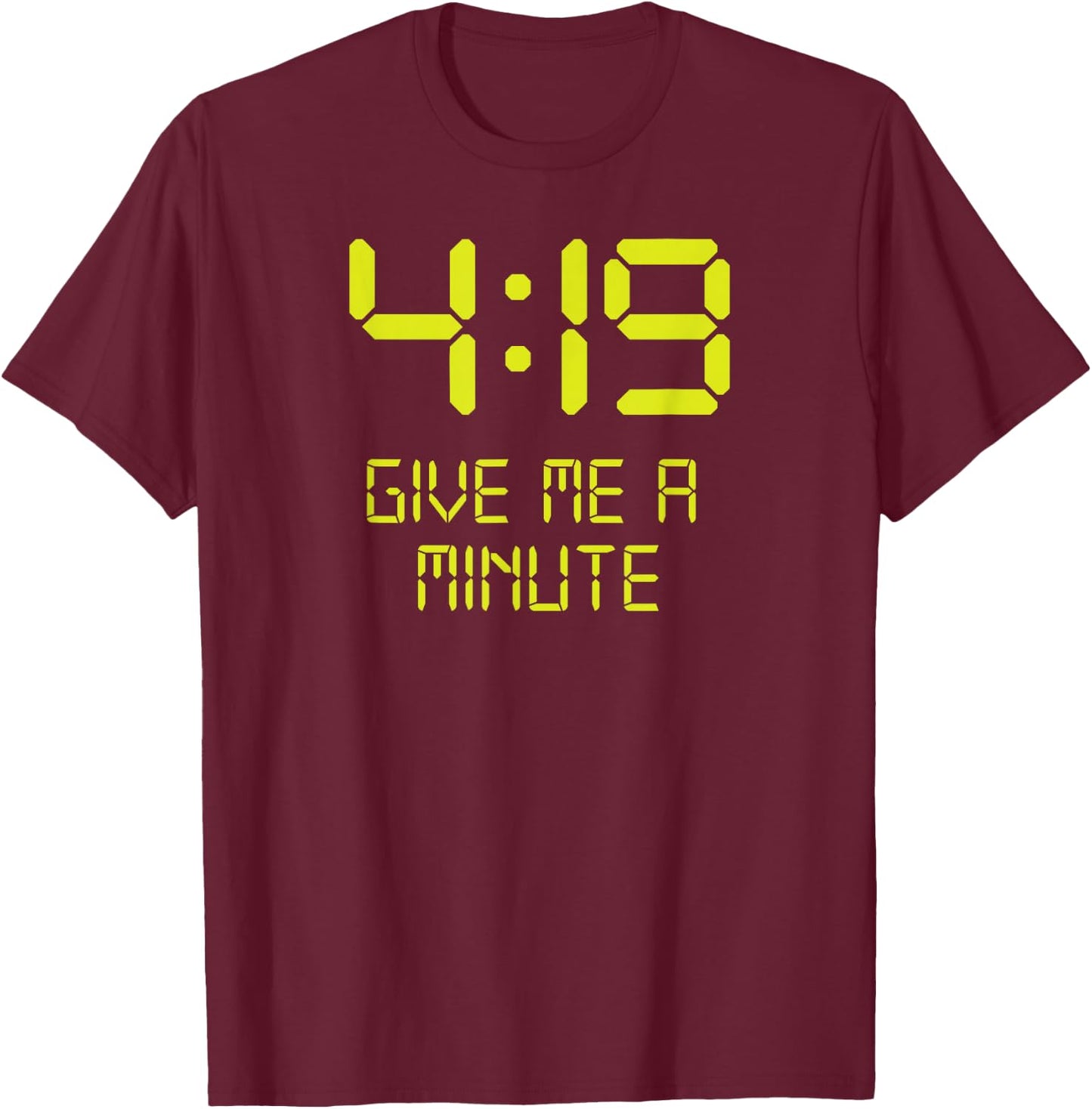 Funny 4:19 Give me a minute 420 Marijuana T-Shirt - T-Shirt | Maroon