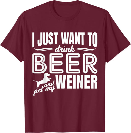 I Just Want To Drink Beer And Pet My Weiner Adult Humour Dog T-Shirt - T-Shirt | Maroon