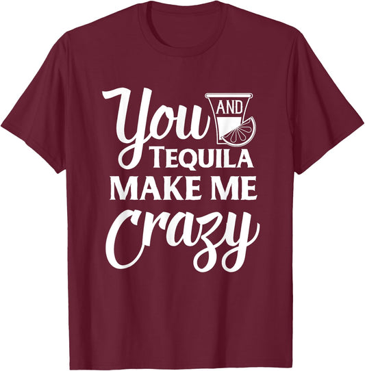 You And Tequila Make Me Crazy Funny Drinking T-Shirt - T-Shirt | Maroon