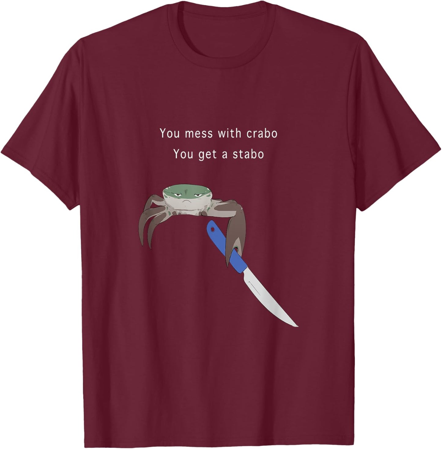 You Mess With Crabo You Get A Stabo Shirt - New Meme T-Shirt - T-Shirt | Maroon