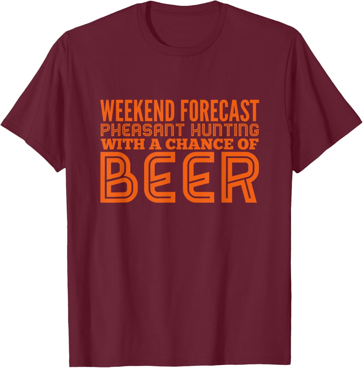 Weekend Forecast Pheasant Hunting With A Chance Of Beer T-Shirt - T-Shirt | Maroon