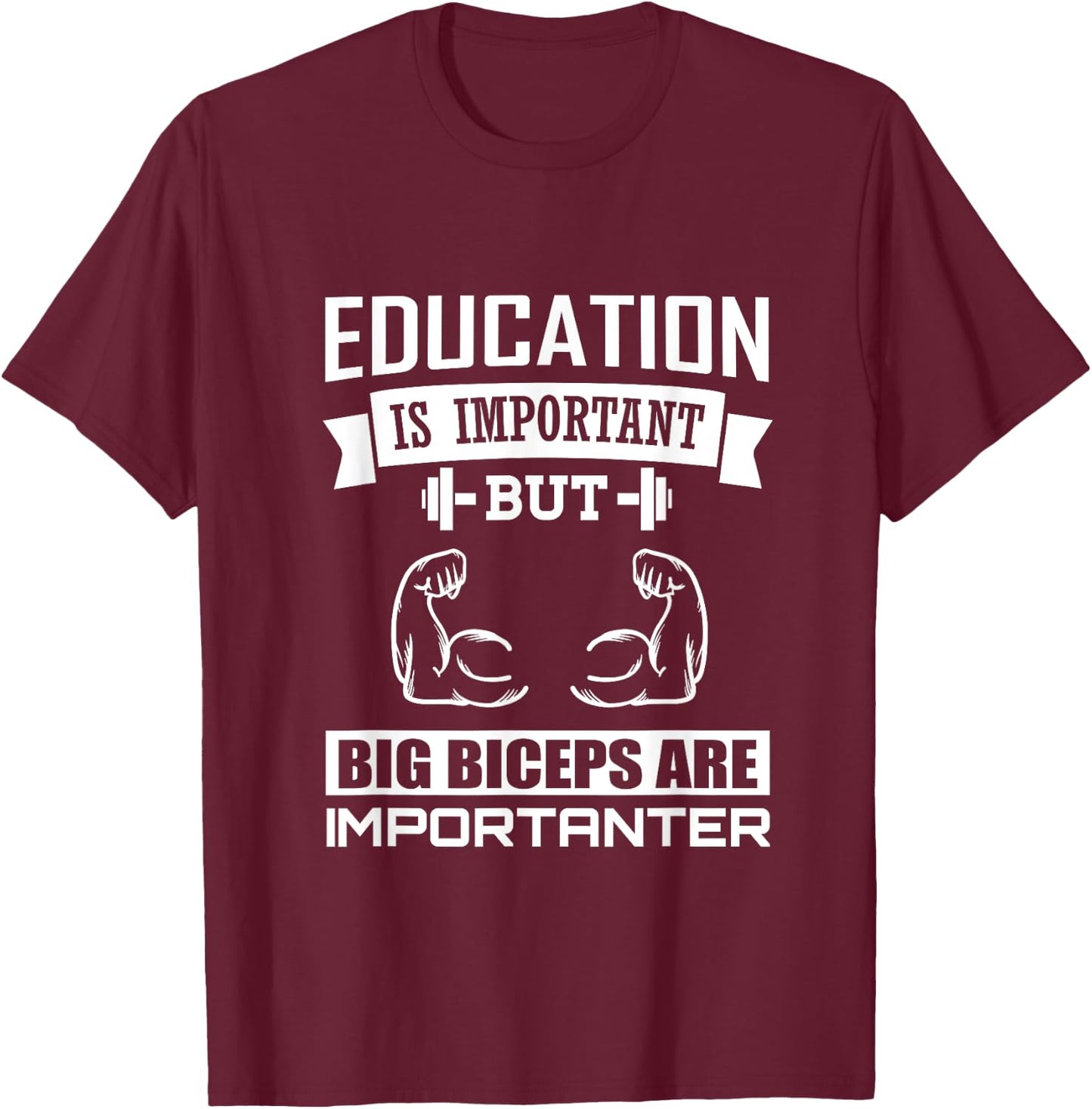 Education is important big Biceps are Importanter T-Shirt - T-Shirt | Maroon