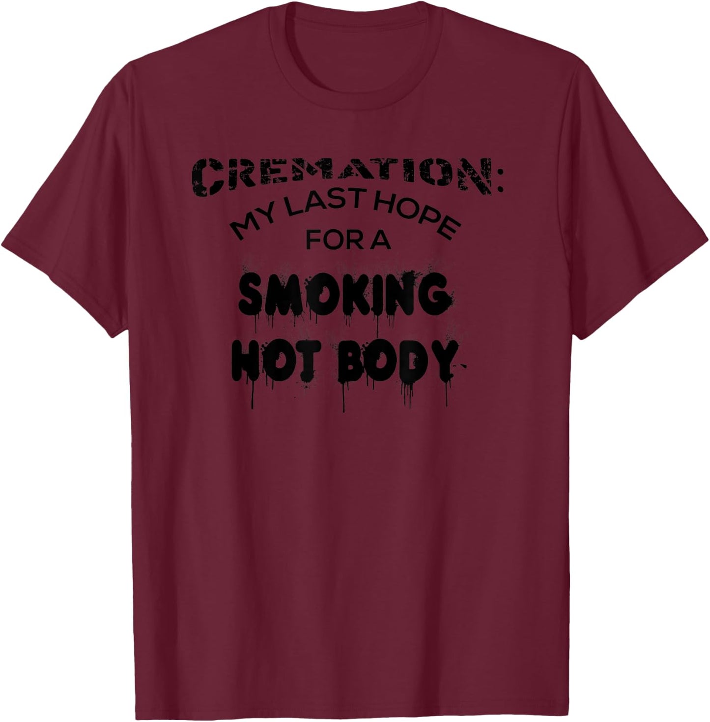Cremation My Last Hope For A Smoking Hot Body Shirt Gift T-Shirt - T-Shirt | Maroon