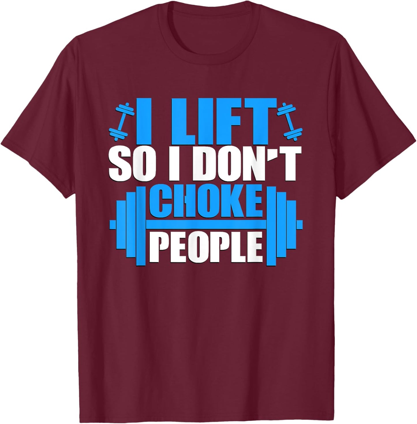 I Lift So I Don't Choke People Graphic Body Builder T-Shirt - T-Shirt | Maroon