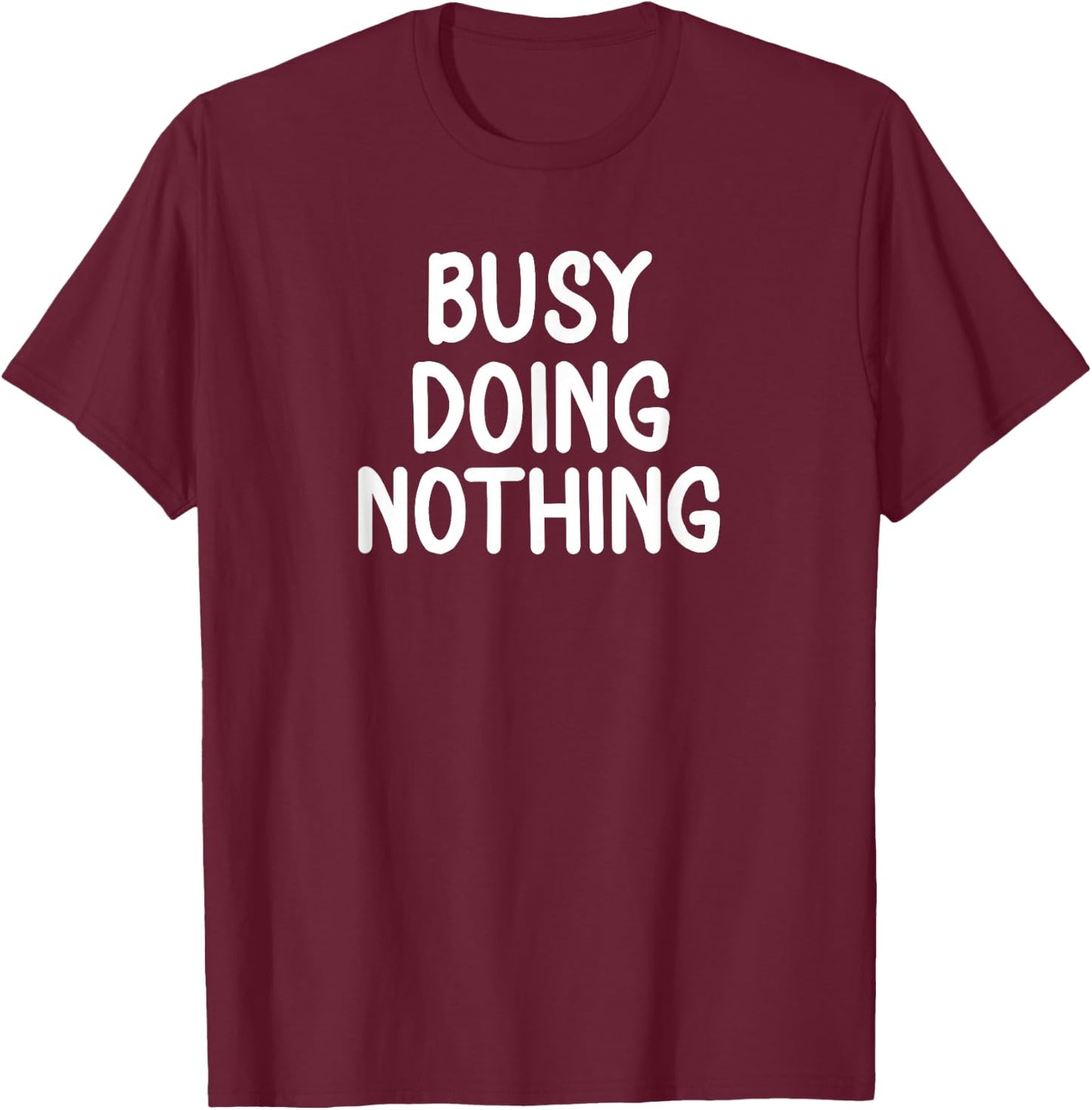 Funny, Busy Doing Nothing . Sarcastic Joke T-Shirt - T-Shirt | Maroon