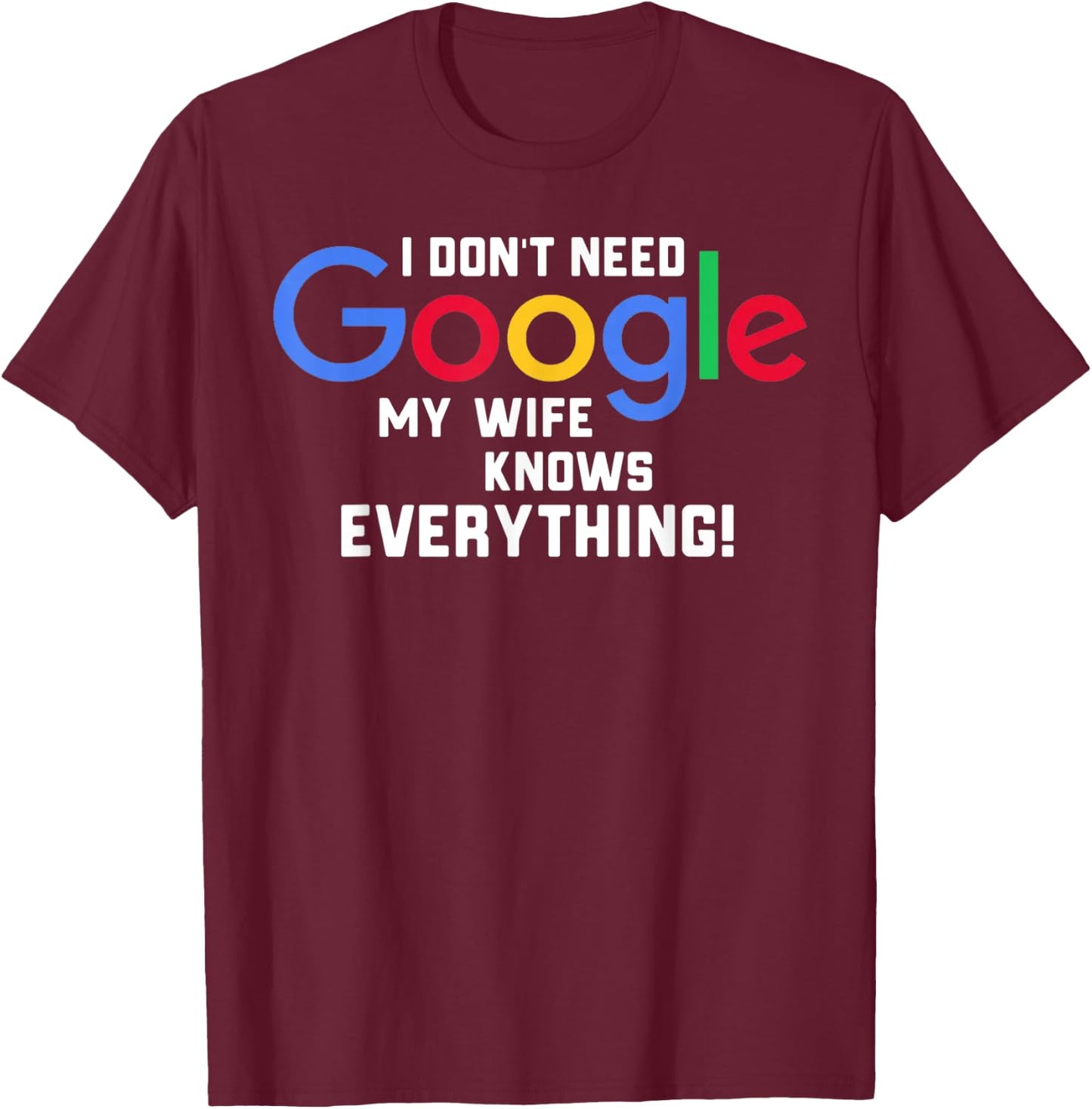I don't Need Google My Wife Knows Everything Husband Groom T T-Shirt - T-Shirt | Maroon
