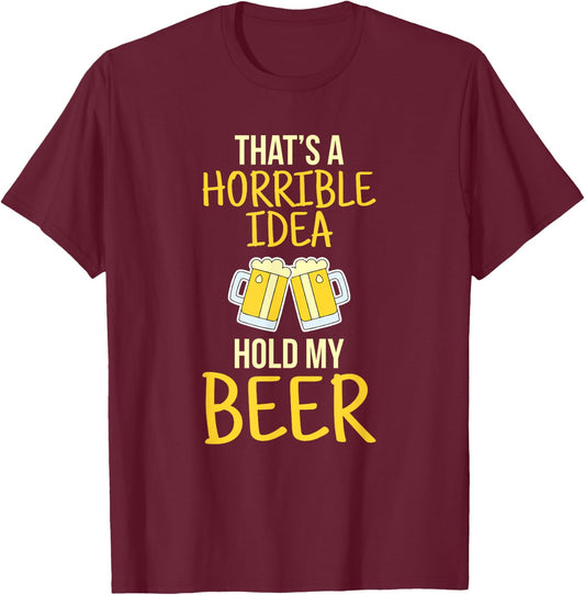 This is a terrible idea hold my beer T-Shirt - T-Shirt | Maroon