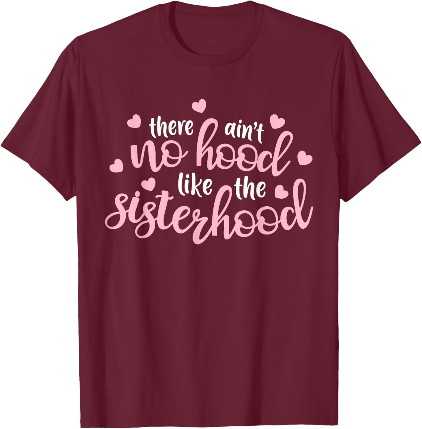 There Ain't No Hood Like The Sisterhood Sister Girl Gift T-Shirt - T-Shirt | Maroon
