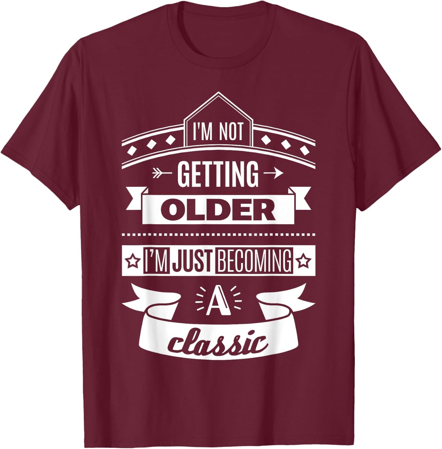 I'm Not Getting Older Funny Birthday Gift Adult Shirt T-Shirt - T-Shirt | Maroon