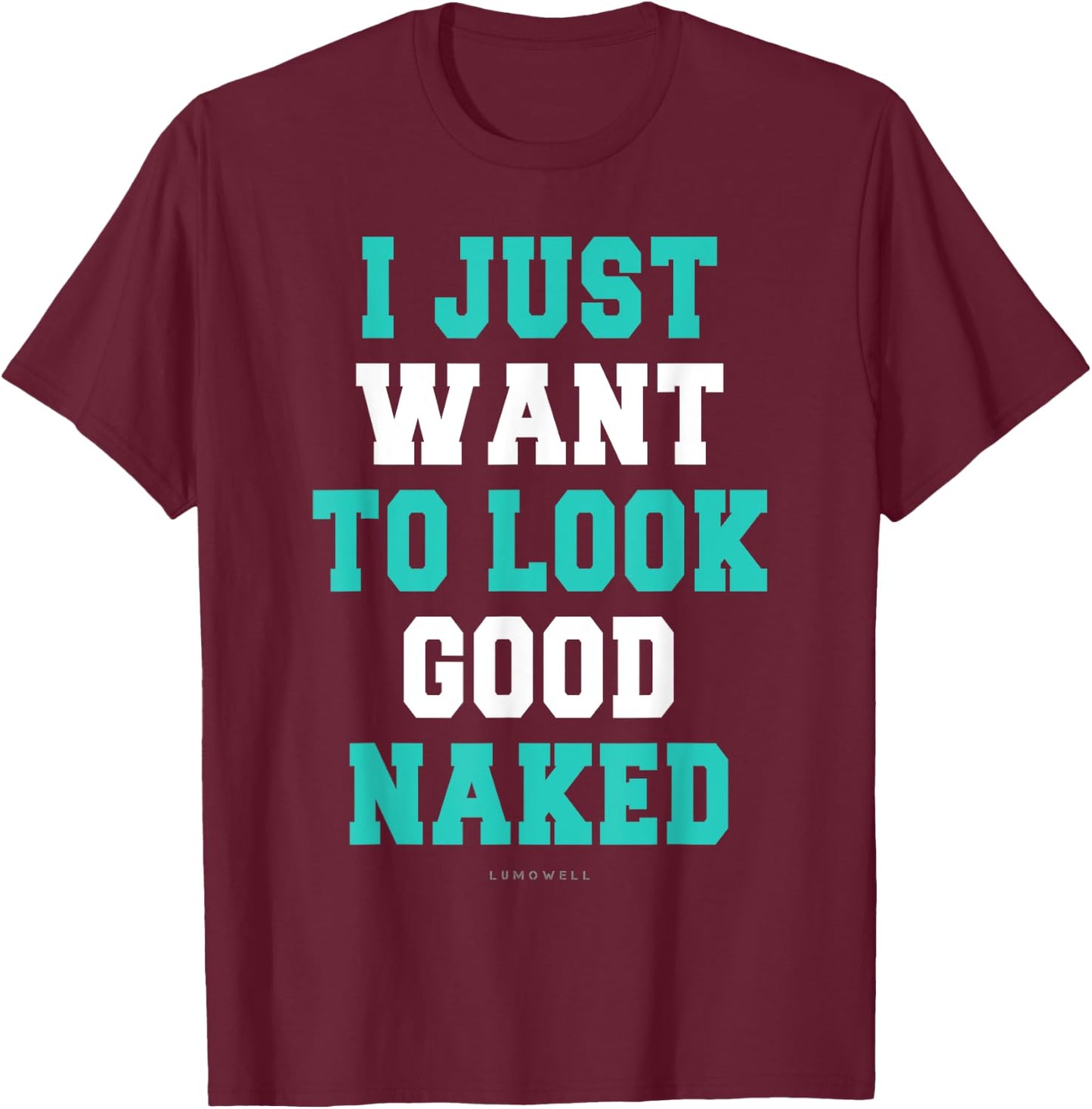 I Just Want To Look Good Naked Shirt - Funny Exercise Shirts T-Shirt - T-Shirt | Maroon