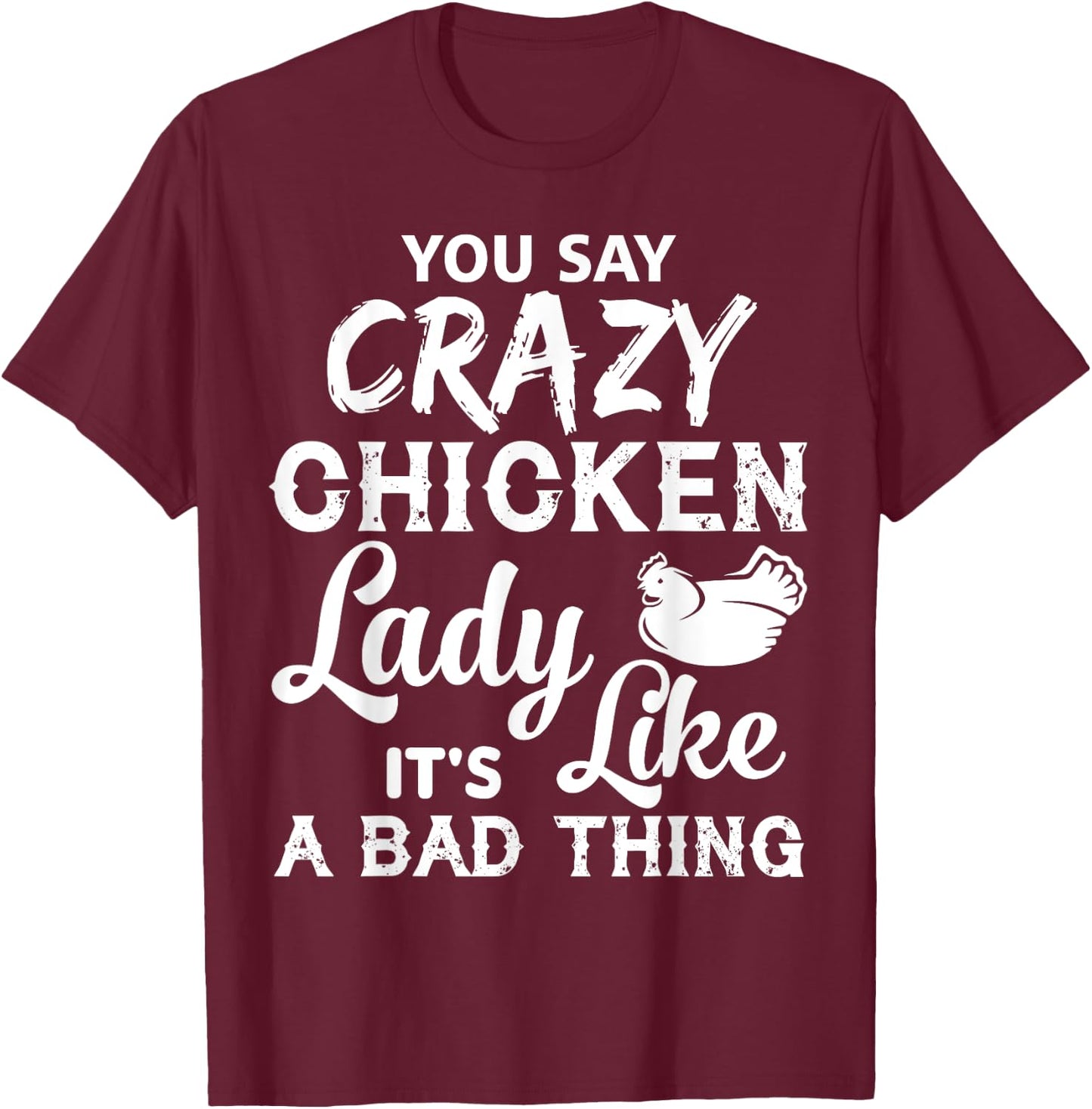 Crazy Chicken Lady T Shirt, It's Like A Bad Thing T Shirt T-Shirt - T-Shirt | Maroon