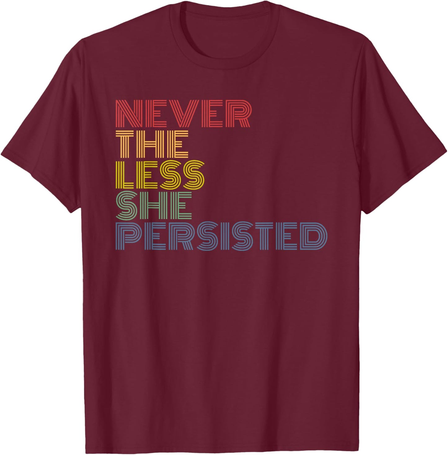 NEVER THE LESS SHE PERSISTED- Feminist - Rights T-Shirt - T-Shirt | Maroon