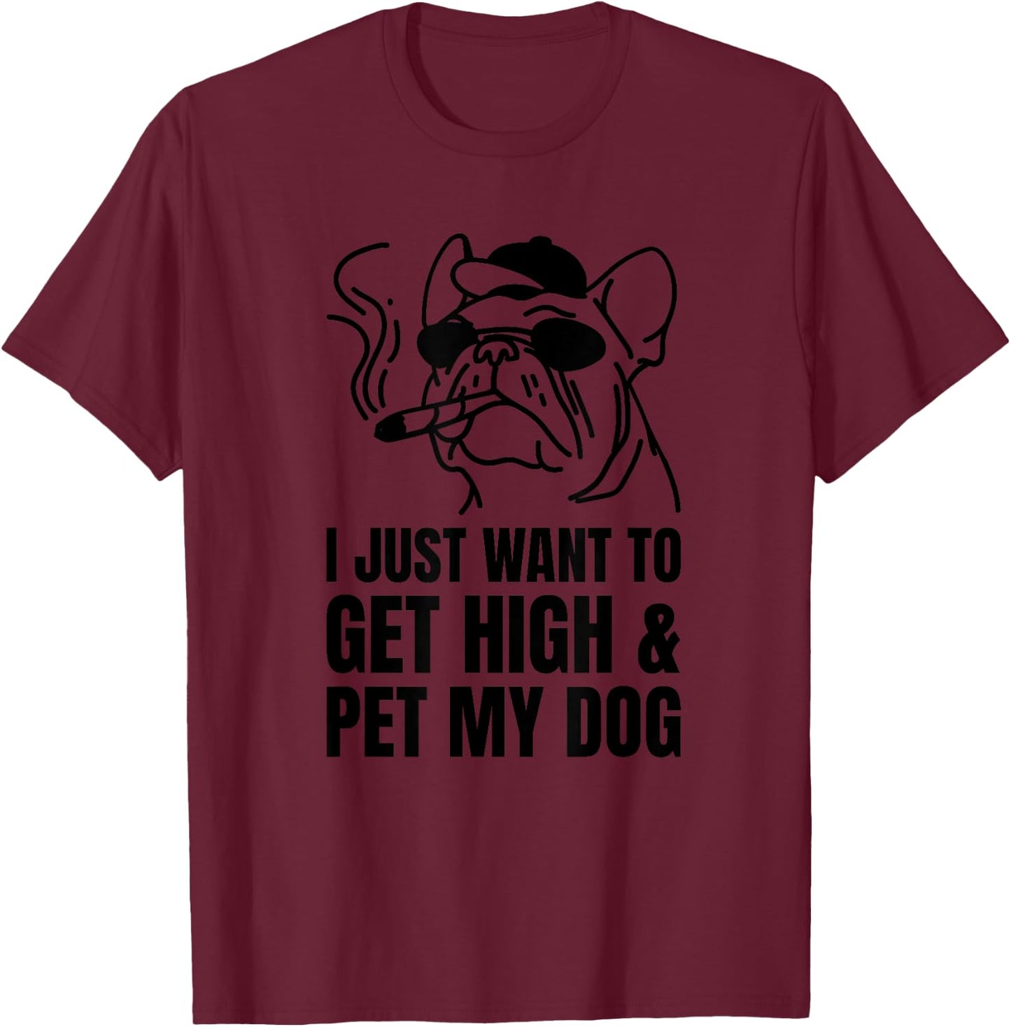 Just Want To Get High And Pet My Dog Funny Stoner Weed Puppy T-Shirt - T-Shirt | Maroon