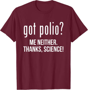 Got Polio? Me Neither Thanks Science T-Shirt - T-Shirt | Maroon