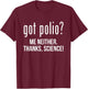 Got Polio? Me Neither Thanks Science T-Shirt - T-Shirt | Maroon