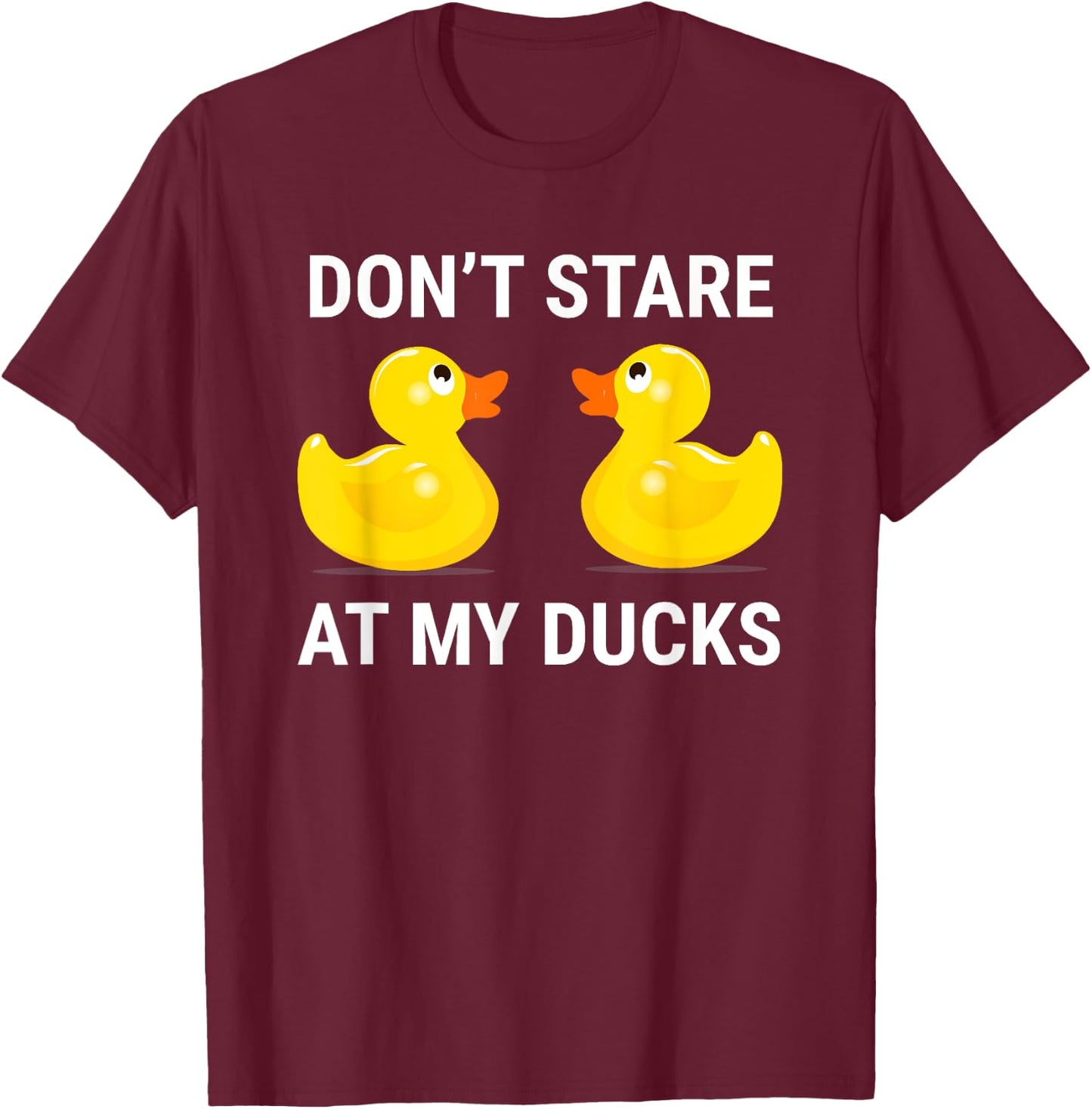 Don't Stare At My Ducks Funny Rubber Duck T-Shirt - T-Shirt | Maroon