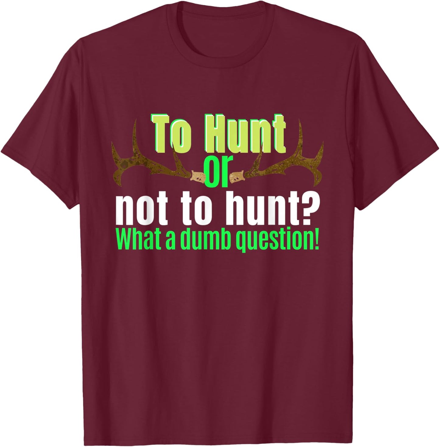 Funny Hunting Shirt To Hunt Or Not To Hunt Sarcastic Humor T-Shirt - T-Shirt | Maroon