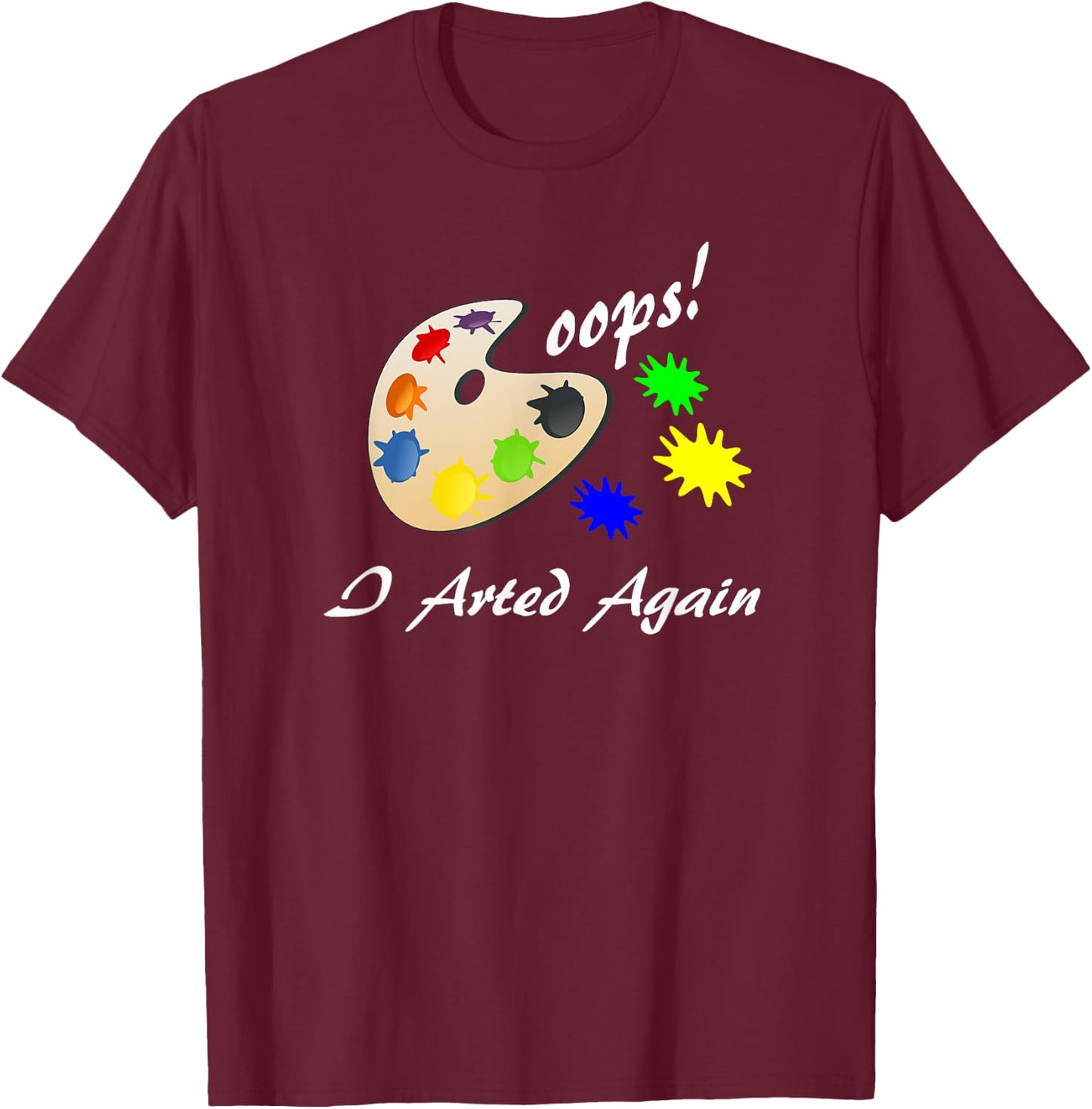 Oops I Arted Again Cute Silly Art Shirt T-Shirt - T-Shirt | Maroon