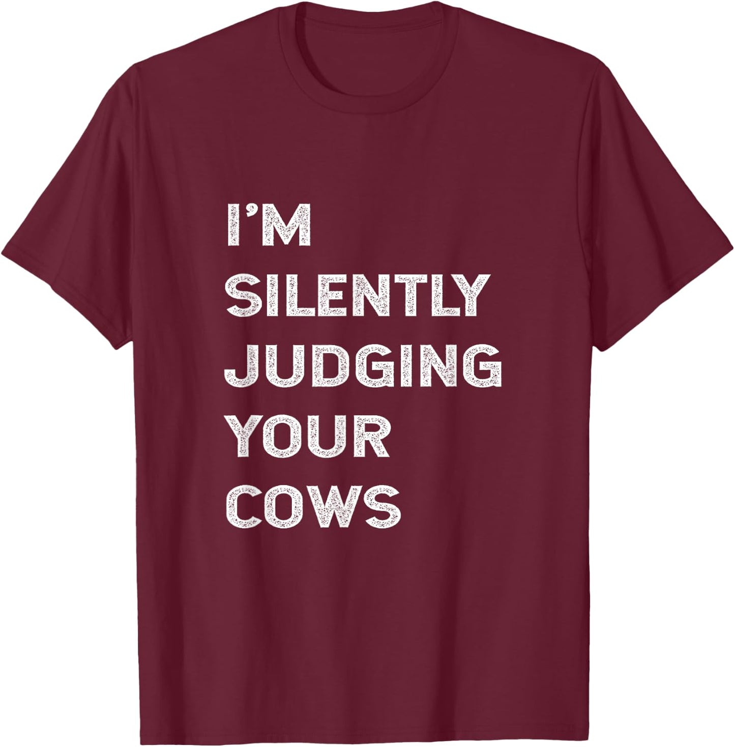 I'm Silently Judging Your Cows Farmer Beef Cattle Farming T-Shirt - T-Shirt | Maroon