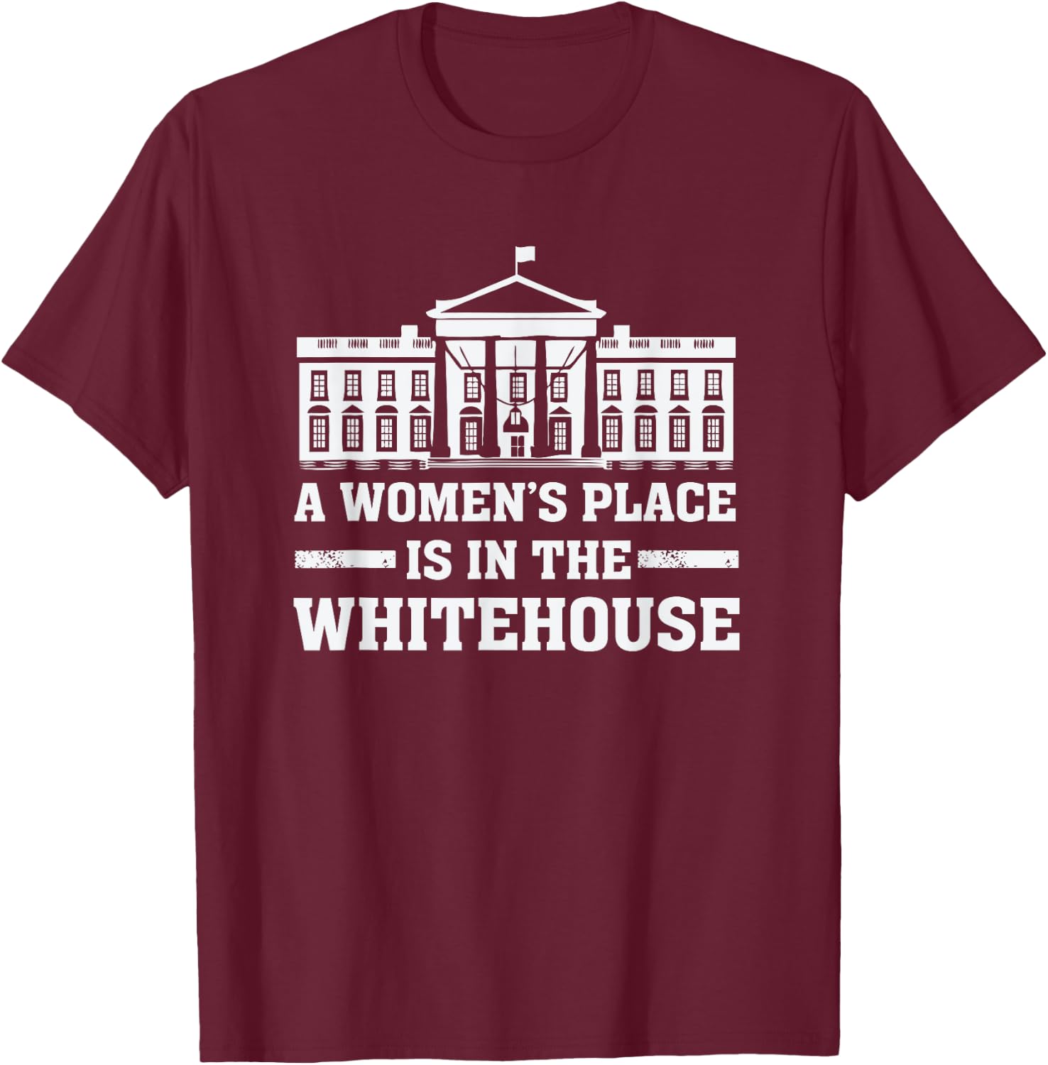 A Women's Place is in the Whitehouse Female for President T-Shirt - T-Shirt | Maroon