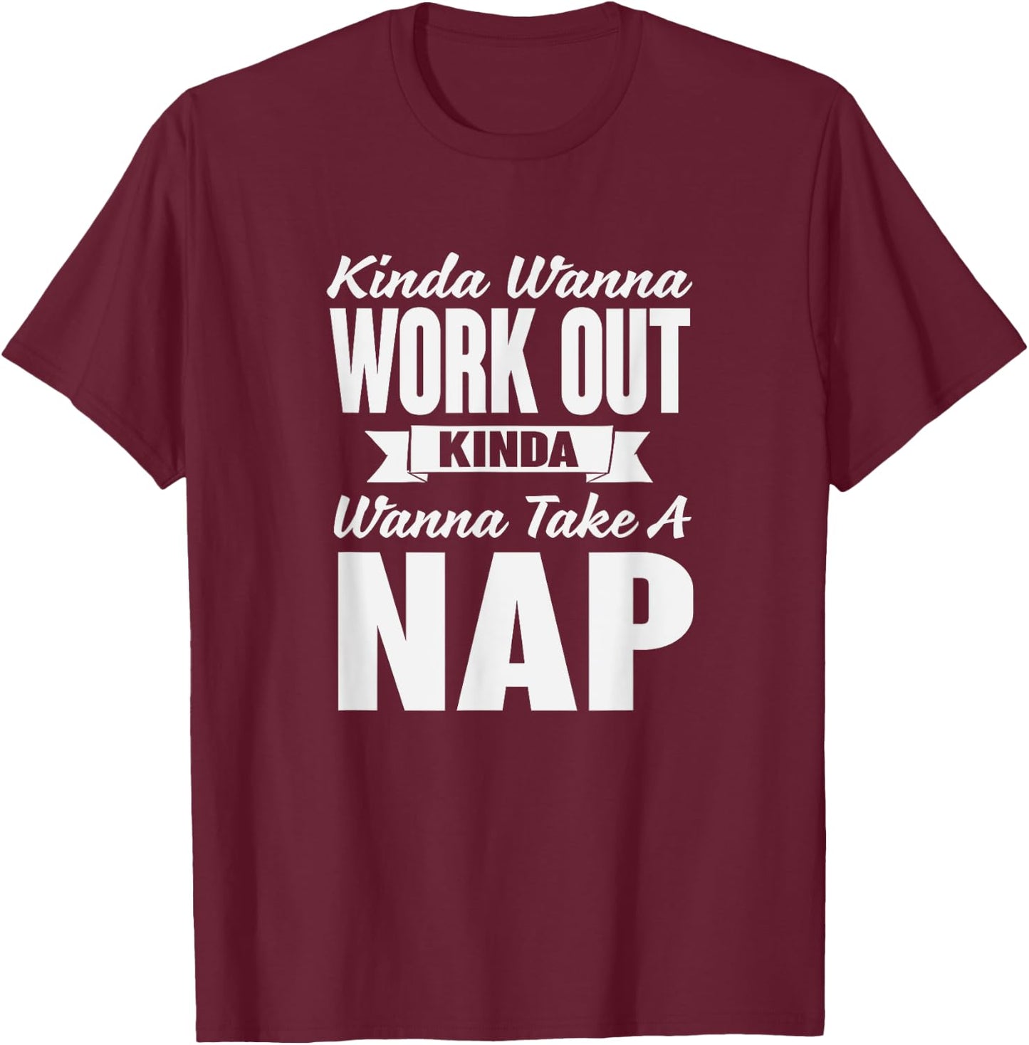 Kinda Wanna Workout and Nap Gym Workout T-Shirt - T-Shirt | Maroon