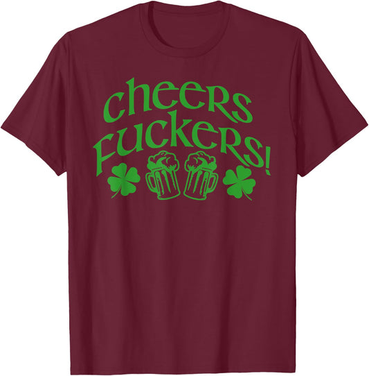 CHEERS FUCKERS! Funny St Patricks Day Drinking Meme T-Shirt - T-Shirt | Maroon
