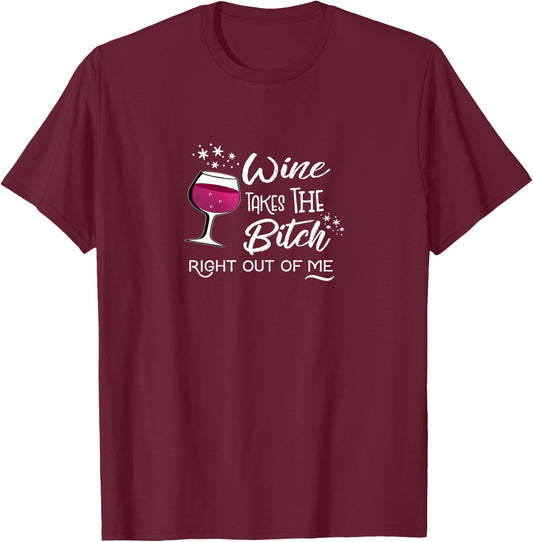 Wine Takes The Bitch Right Out Of Me Funny Wine Lovers T-Shirt - T-Shirt | Maroon