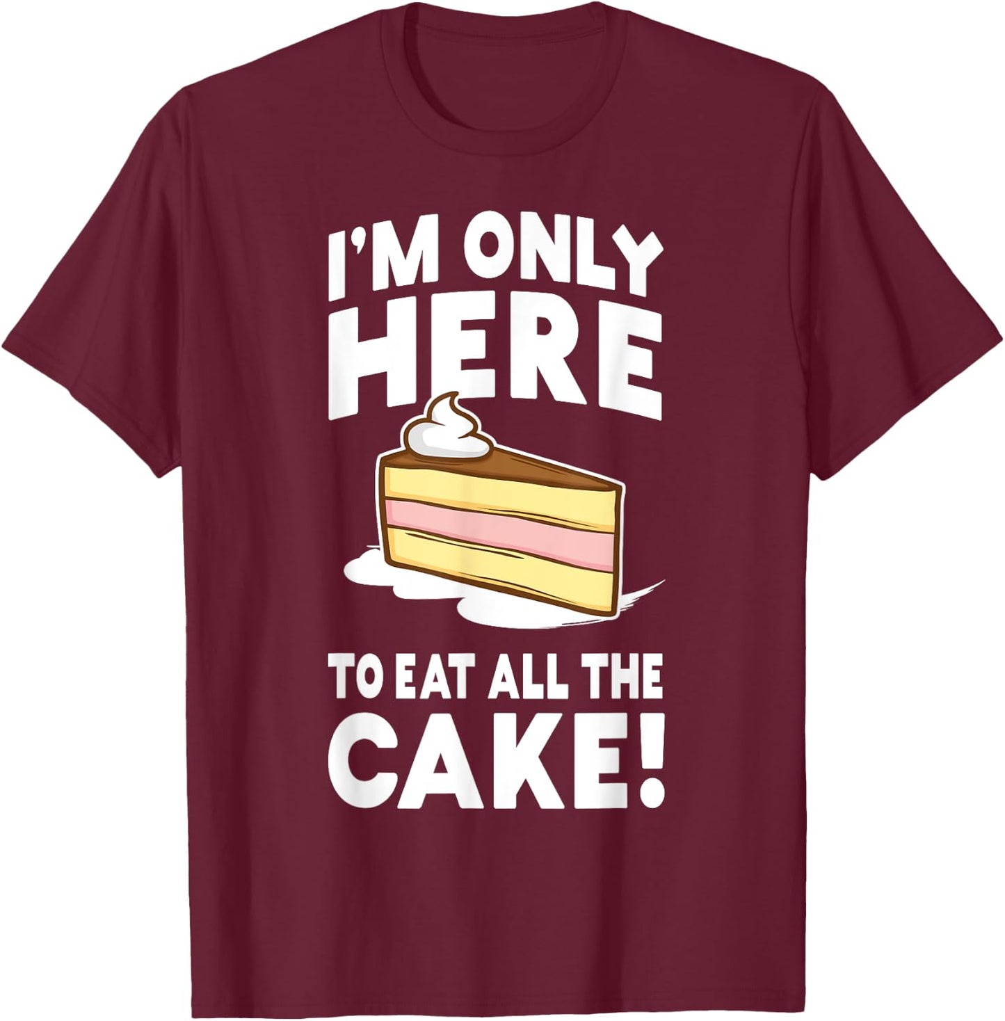 I'm only here to eat all the cake! Funny Birthday Party T-Shirt - T-Shirt | Maroon