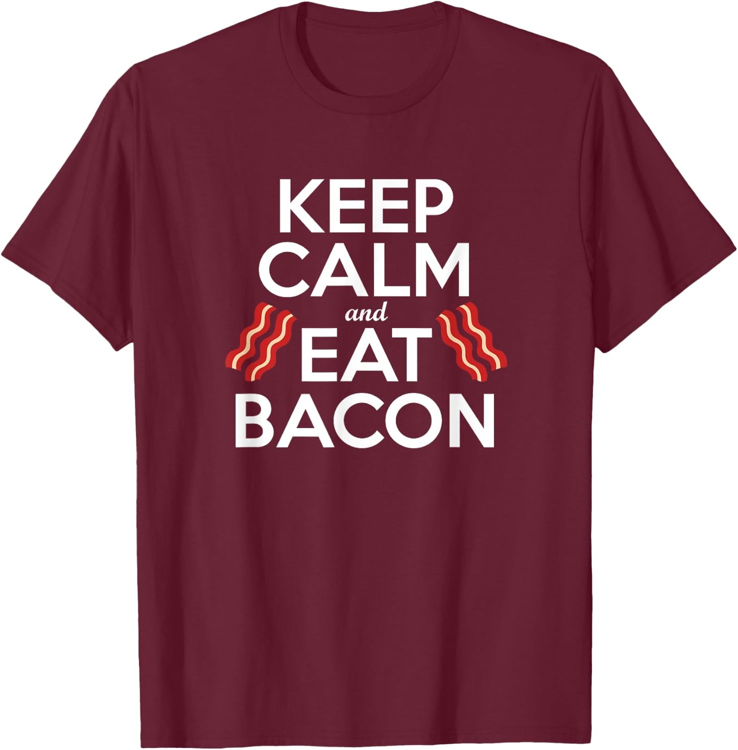 KEEP CALM & EAT BACON Funny Bacon Lover Gift Men Women Kids T-Shirt - T-Shirt | Maroon