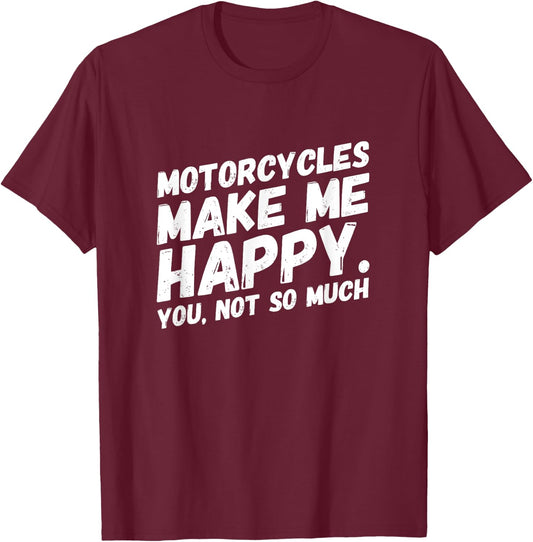 Motorcycles make me HAPPY.You, not so much Funny MEME T-Shirt - T-Shirt | Maroon