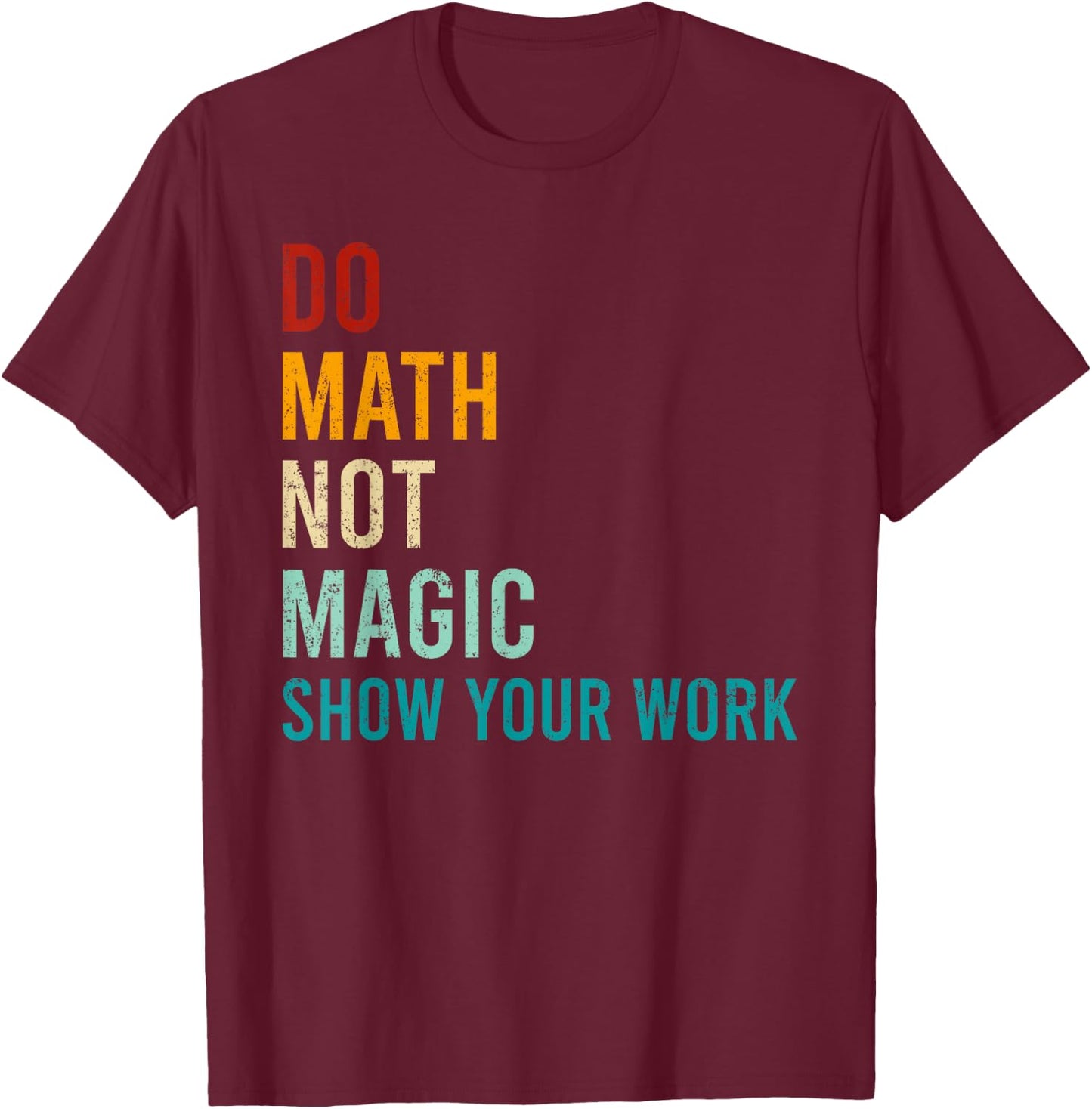 Do Math Not Magic Show Your Work Retro Vintage Love Teacher T-Shirt - T-Shirt | Maroon
