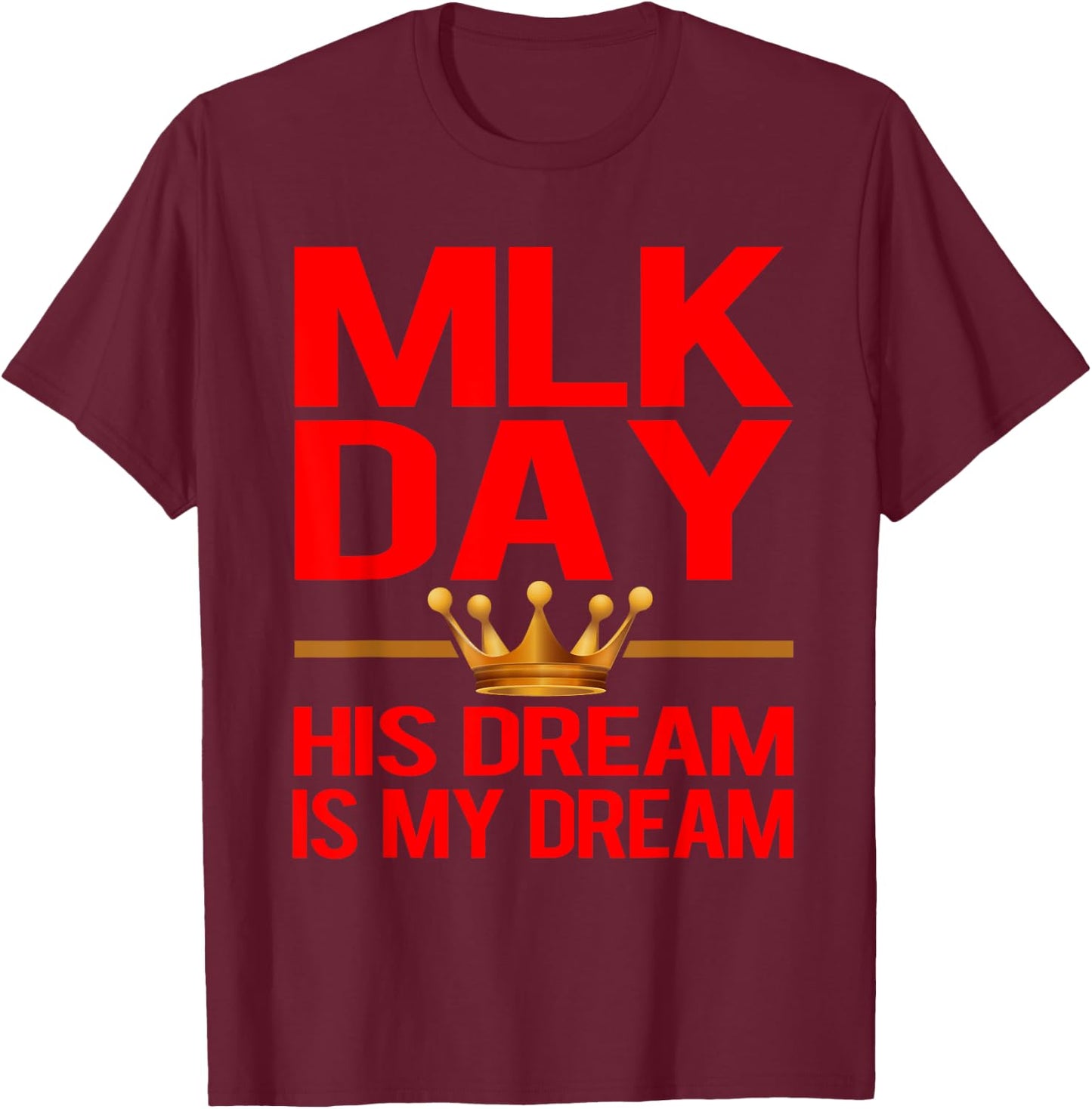 MLK Day Martin Luther King His Dream is My Dream T Shirt T-Shirt - T-Shirt | Maroon