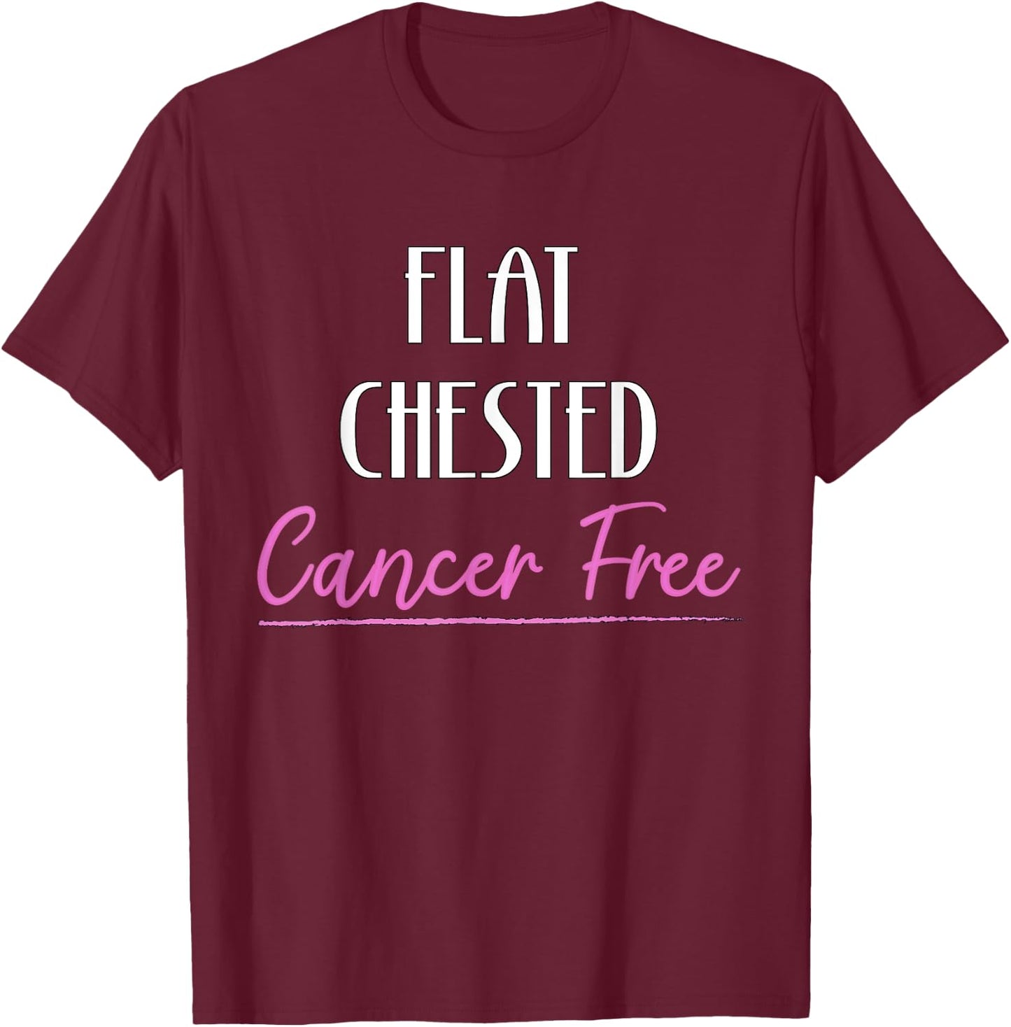 Flat Chested Cancer Free Breast Cancer Survivor T-Shirt - T-Shirt | Maroon