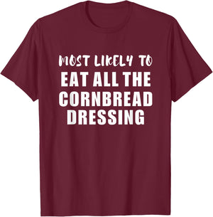 Most Likely To Eat All The Cornbread Dressing Thanksgiving T-Shirt - T-Shirt | Maroon